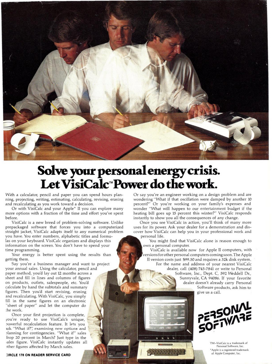 Early full page, full color ad for VisiCalc published by Personal Software. Headline reads "Solve your personal energy crisis. Let VisiCalc Power do the work." Topmost image shows three images of a man busy at work without VisiCalc, superimposed on one another to emphasize he's in motion and just busy busy busy. Centered at the bottom is the same gentleman resting his arm on top of a pretty large-for-the-time monitor attached to an Apple 2 with a floppy drive. He appears calm and happy, his frazzled non-VisiCalc days behind him. He wears a business vest and tie, unlike his busy counterpart.