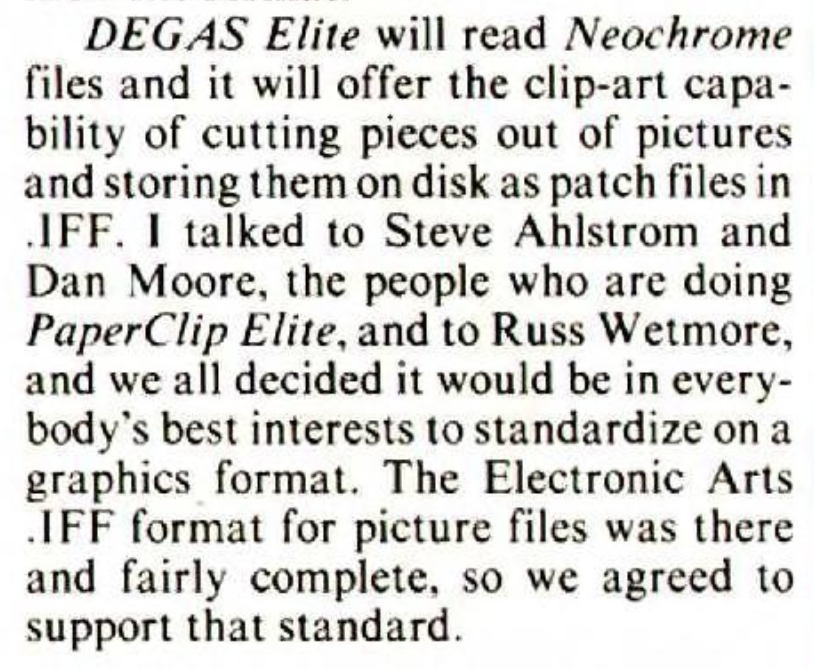 Magazine clipping of Tom Hudson talking, "I talked to Steve Ahlstrom and Dan Moore, the people who are doing PaperClip Elite, and to Russ Wetmore, and we all decided it would be in everybody's best interests to standardize on a graphics format. The Electronic Arts .IFF format for picture files was there and fairly complete, so we agreed to support that standard." Spoiler, just for Alt text readers. IFF will be discussed in some detail next post.