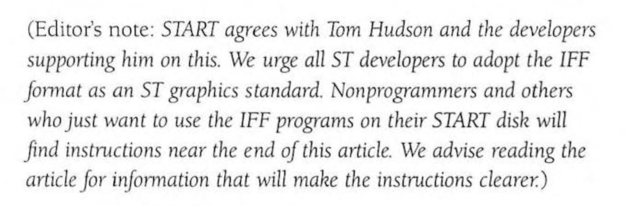 Clipping from the magazine, the editor chimed in, "Editor's note: START agrees with Tom Hudson and the developers supporting him on this. We urge all ST developers to adopt the IFF format as an ST graphics standard."