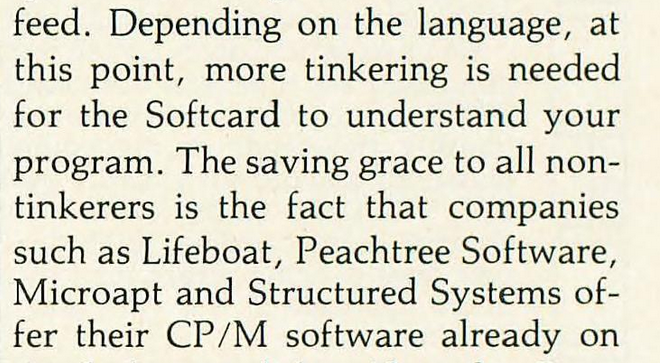 From Practical Computing magazine, "Depending on the language, at this point more tinkering is needed for the Softcard to understand your program. The saving grace to all non-tinkerers is the fact that companies such as Lifeboat, Peachtree Software, Microapt and Structured Systems offer their CP/M software already on" (Apple 2 disk format).