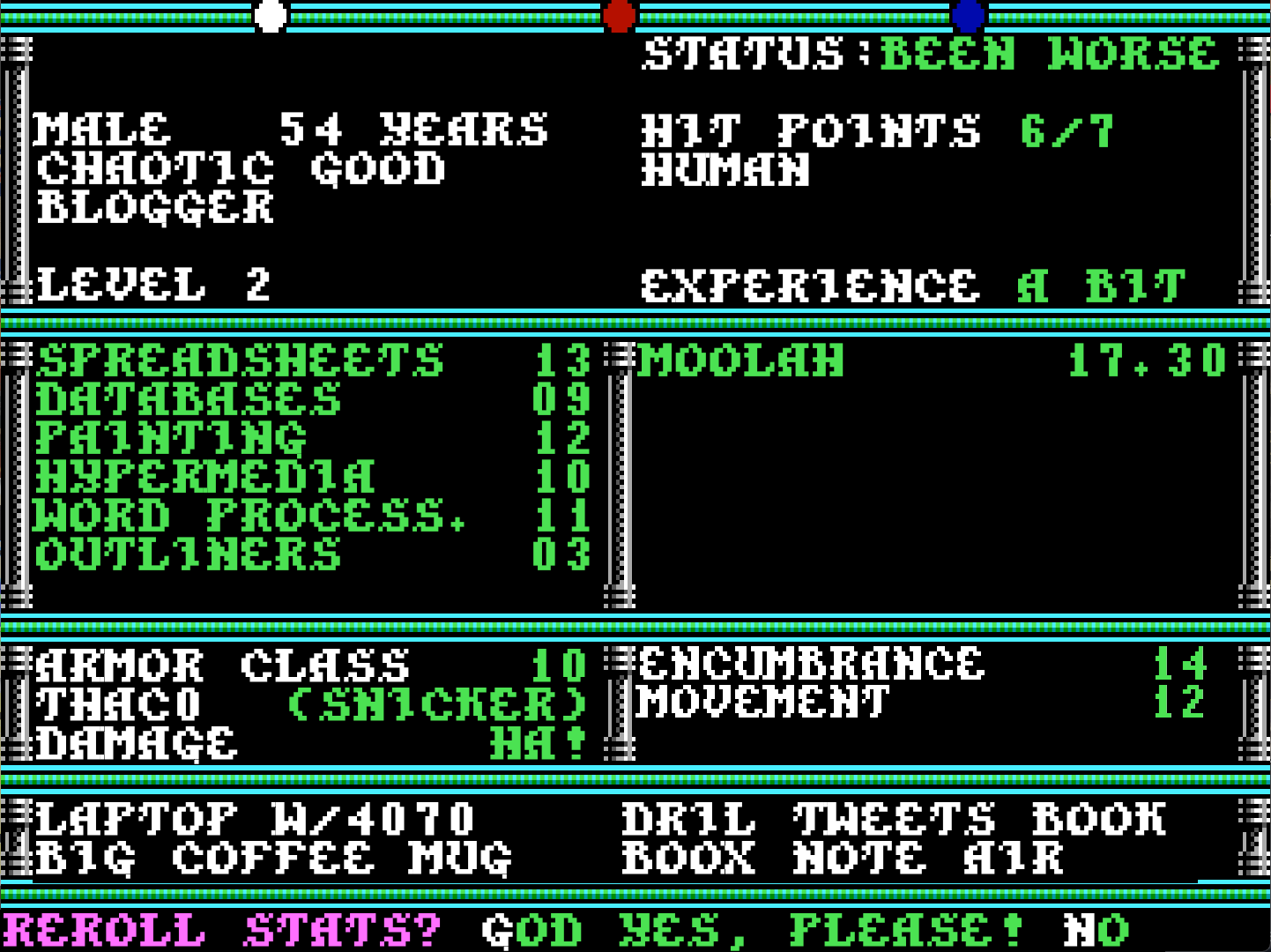 Character record sheet from one of the AD&D Gold Box Krynn series games. It has been expertly modified, if I do say so myself, to include many witty jokes, if I do say so myself. Character status is "Been worse", class is "Blogger." Typical stats have been replaced with genres of software I've covered. THAC0 says "snicker" while Damage is rated at "Ha!" Inventory reads: laptop with 4070, big coffee mug, Dril tweets book, BOOX Note Air. At the bottom is reads, "Reroll stats?" with the options "God yes, please!" and "No"